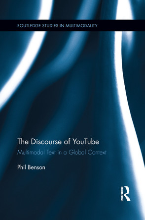 The Discourse of YouTube: Multimodal Text in a Global Context by Phil Benson 9780367366339