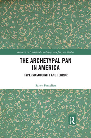 The Archetypal Pan in America: Hypermasculinity and Terror by Sukey Fontelieu 9780367466404