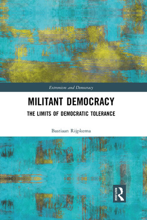 Militant Democracy: The Limits of Democratic Tolerance by Bastiaan Rijpkema 9780367566869