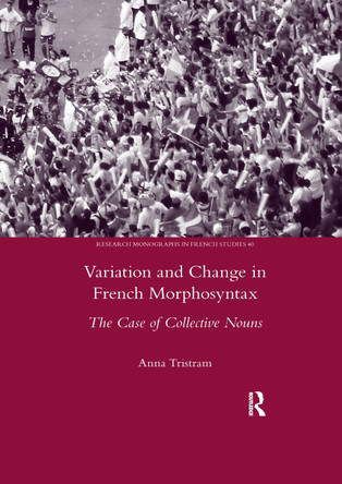Variation and Change in French Morphosyntax: The Case of Collective Nouns by Anna Tristram 9780367601980