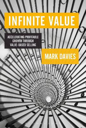 Infinite Value: Accelerating Profitable Growth Through Value-based Selling by Mark Davies