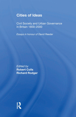 Cities of Ideas: Civil Society and Urban Governance in Britain 1800�2000: Essays in Honour of David Reeder by Robert Colls 9780367593643