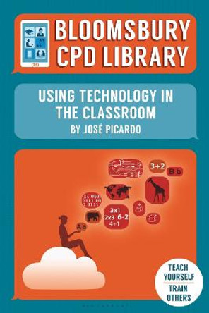 Bloomsbury CPD Library: Using Technology in the Classroom by Jose Picardo