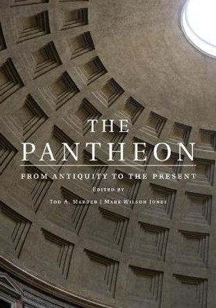 The Pantheon: From Antiquity to the Present by Tod A. Marder