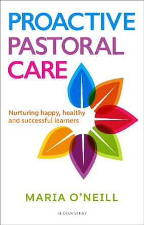 Proactive Pastoral Care: Nurturing happy, healthy and successful learners by Maria O'Neill