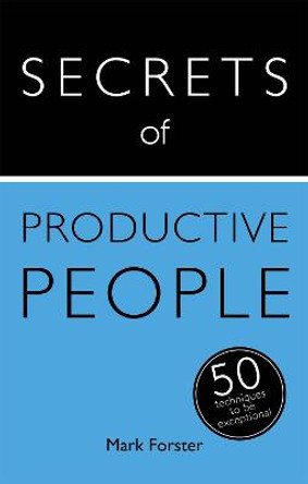 Secrets of Productive People: 50 Techniques To Get Things Done by Mark Forster