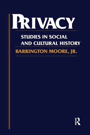 Privacy: Studies in Social and Cultural History: Studies in Social and Cultural History by Barrington Moore, Jr. 9780873322690