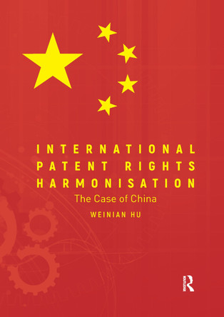 International Patent Rights Harmonisation: The Case of China by Weinian Hu 9780367196615