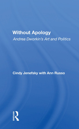 Without Apology: Andrea Dworkin's Art And Politics by Cindy Jenefsky 9780367216511