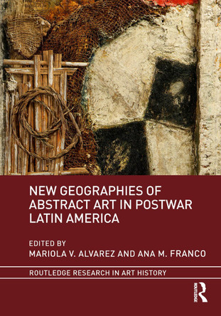 New Geographies of Abstract Art in Postwar Latin America by Mariola V. Alvarez 9780367787004