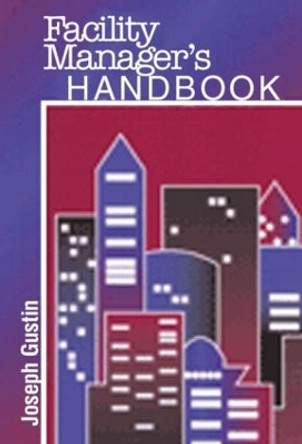 The Facility Managers Handbook by Joseph F. Gustin 9780824709334
