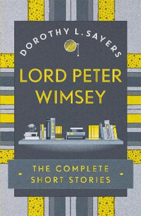 Lord Peter Wimsey: The Complete Short Stories by Dorothy L. Sayers