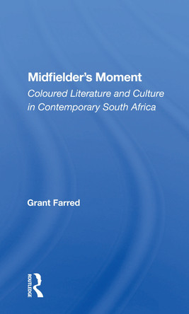 Midfielder's Moment: Coloured Literature And Culture In Contemporary South Africa by Grant Farred 9780367160364