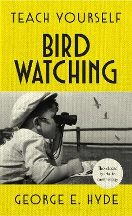 Teach Yourself Bird Watching: The classic guide to ornithology by George E. Hyde