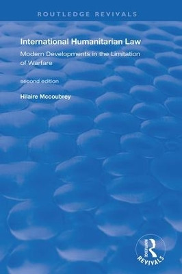 International Humanitarian Law: Modern Developments in the Limitation of Warfare by Hilaire McCoubrey 9780367194635