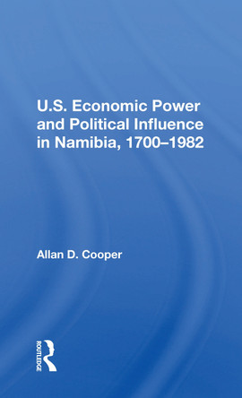 U.S. Economic Power And Political Influence In Namibia, 1700-1982 by Allan D. Cooper 9780367214968