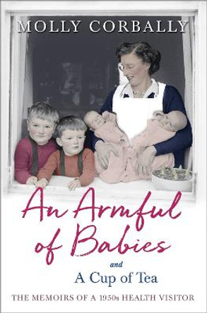 An Armful of Babies and a Cup of Tea: Memoirs of a 1950s NHS Health Visitor Molly Corbally 9781473671492