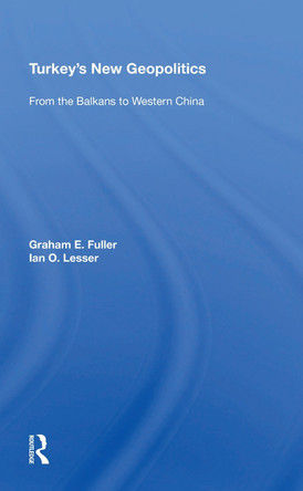 Turkey's New Geopolitics: From The Balkans To Western China by Graham Fuller 9780367215026