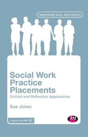 Social Work Practice Placements: Critical and Reflective Approaches by Sue Jones