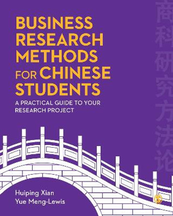 Business Research Methods for Chinese Students: A Practical Guide to Your Research Project by Huiping Xian