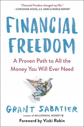 Financial Freedom: A Proven Path to All the Money You Will Ever Need Grant Sabatier 9780525534587