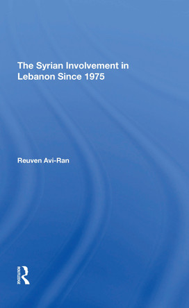 The Syrian Involvement In Lebanon Since 1975 by Reuven Avi-ran 9780367311896