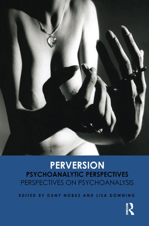 Perversion: Psychoanalytic Perspectives/Perspectives on Psychoanalysis by Prof. Lisa Downing 9780367325909