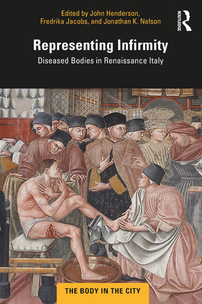 Representing Infirmity: Diseased Bodies in Renaissance Italy by John Henderson 9780367470203