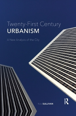 Twenty-First Century Urbanism: A New Analysis of the City by Rob Sullivan 9780367501907