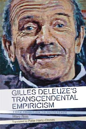 Gilles Deleuze's Transcendental Empiricism: From Tradition to Difference by Marc Rolli