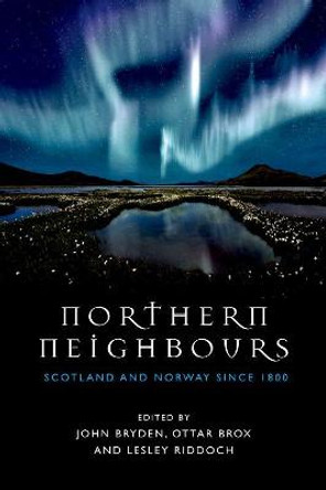 Northern Neighbours: Scotland and Norway since 1800 by John Bryden