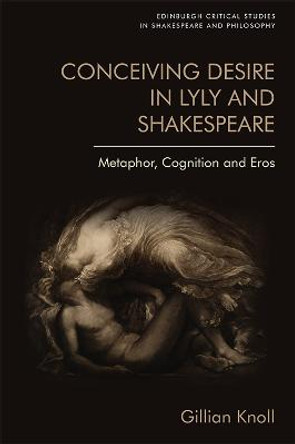 Conceiving Desire: Metaphor, Cognition and Eros in Lyly and Shakespeare by Gillian Knoll