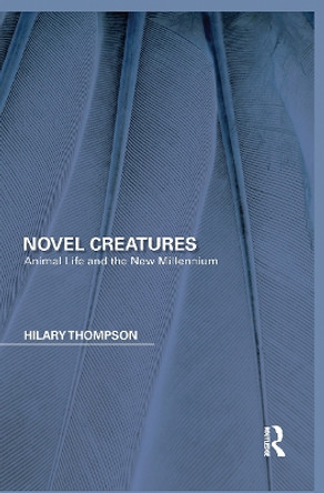 Novel Creatures: Animal Life and the New Millennium by Hilary Thompson 9780367666767