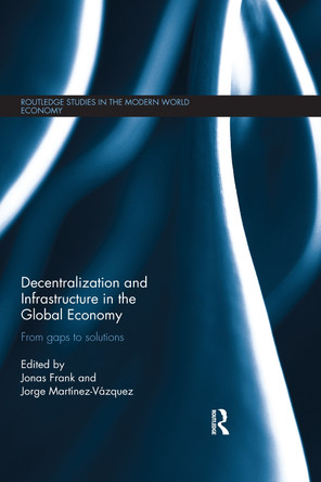 Decentralization and Infrastructure in the Global Economy: From Gaps to Solutions by Jonas Frank 9780367668761