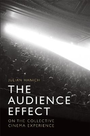 The Audience Effect: On the Collective Cinema Experience by Julian Hanich