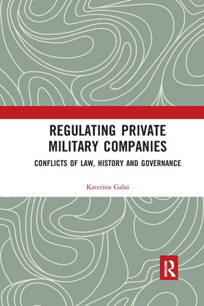 Regulating Private Military Companies: Conflicts of Law, History and Governance by Katerina Galai 9780367671037