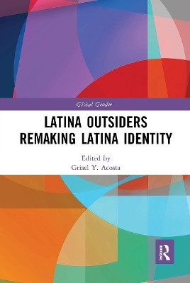 Latina Outsiders Remaking Latina Identity by Grisel Y. Acosta 9780367729172
