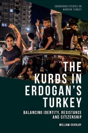 The Kurds in Erdo?an's Turkey: Balancing Identity, Resistance and Citizenship by William Gourlay