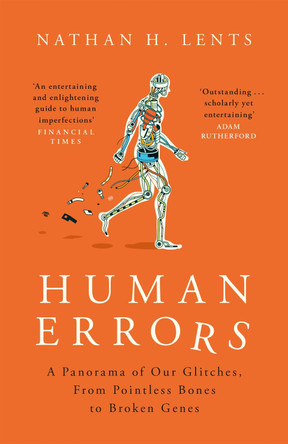 Human Errors: A Panorama of Our Glitches, From Pointless Bones to Broken Genes by Nathan Lents