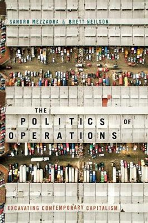 The Politics of Operations: Excavating Contemporary Capitalism by Sandro Mezzadra