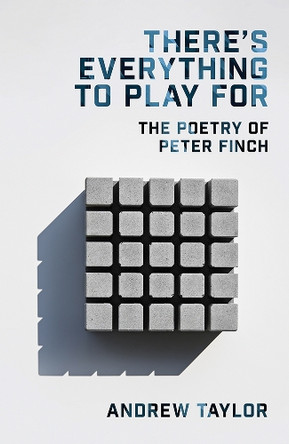 There’s Everything To Play For: The Poetry of Peter Finch Andrew Taylor 9781781727829