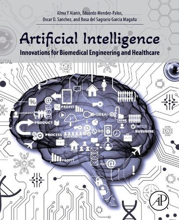 Artificial Intelligence Innovations for Biomedical Engineering and Healthcare Alma Y Alanis 9780443328565