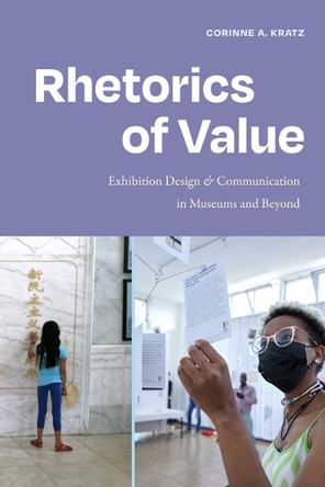 Rhetorics of Value: Exhibition Design and Communication in Museums and Beyond Corinne A. Kratz 9781478028390