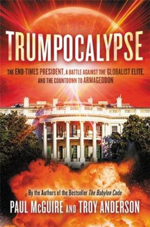 Trumpocalypse: The End-Times President, a Battle Against the Globalist Elite, and the Countdown to Armageddon by Paul McGuire