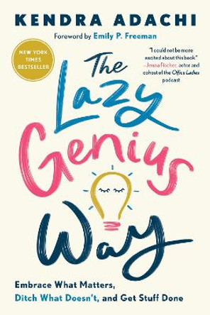The Lazy Genius Way: Embrace What Matters, Ditch What Doesn't, and Get Stuff Done by Adachi Kendra