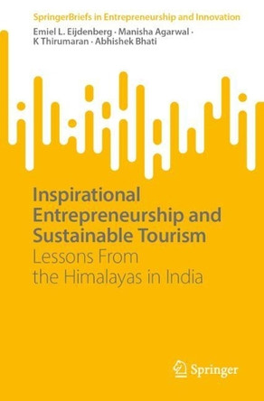 Inspirational Entrepreneurship and Sustainable Tourism: Lessons From the Himalayas in India Emiel L. Eijdenberg 9783031856174