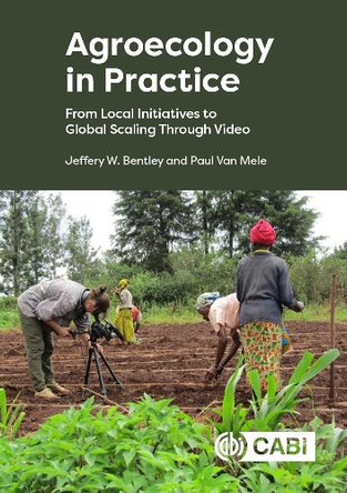 Agroecology in Practice: From Local Initiatives to Global Scaling Through Video Jeffery W Bentley 9781800628762