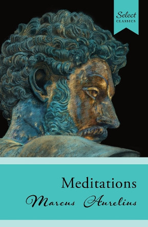 Select Classics: Meditations: (Original, Unabridged Classic) Marcus Aurelius 9789815280036