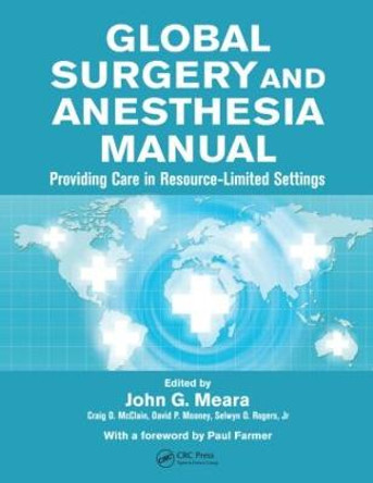 Global Surgery and Anesthesia Manual: Providing Care in Resource-limited Settings by John G. Meara