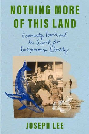 Nothing More of This Land: Community, Power, and the Search for Indigenous Identity Joseph V Lee 9781668087251